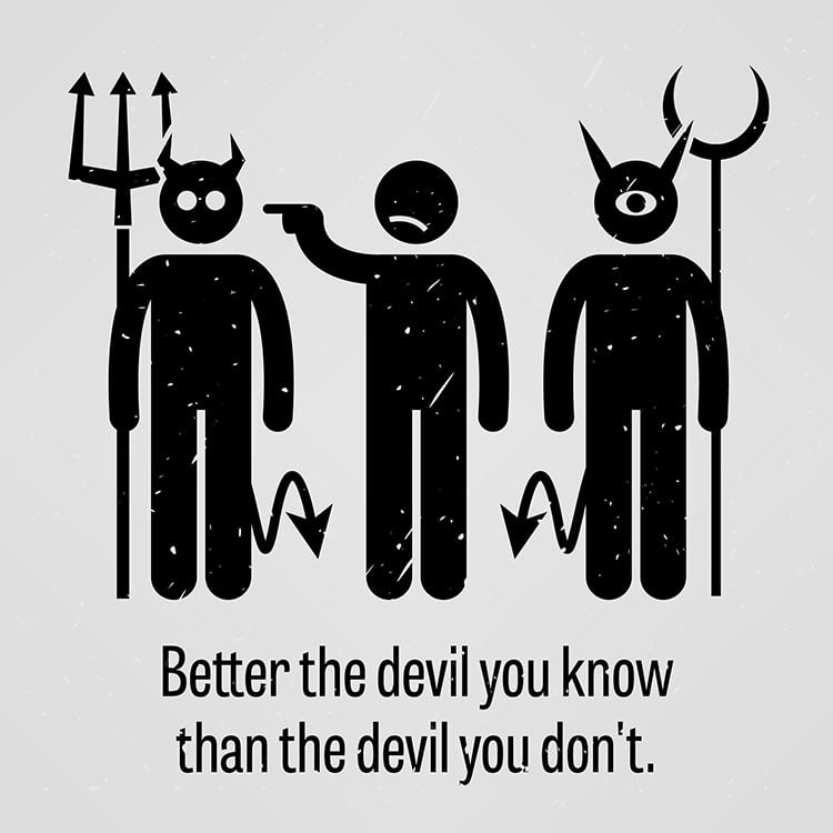 better the devil you know